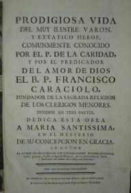Prodigiosa Vida del Muy Ilustre Varon, y Extatico Heroe, Comunmente Conocido por el P. de la Caridad, y por el Predicador del Amor de Dios 